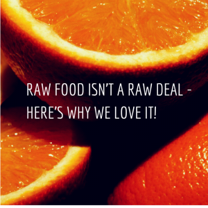 Raw Food Isn't a Raw Deal - Here's Why We Love It!